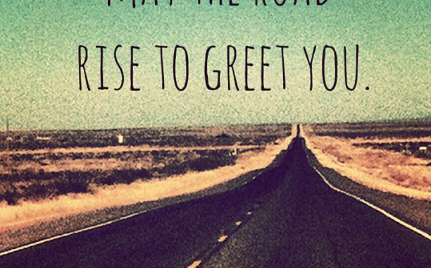 May the road rise to greet you